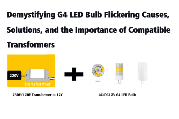 Demystifying G4 LED Bulb Flickering Causes, Solutions, and the Importance of Compatible Transformers